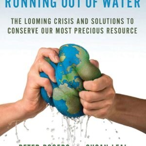 Running Out of Water: The Looming Crisis and Solutions to Conserve Our Most Prec...